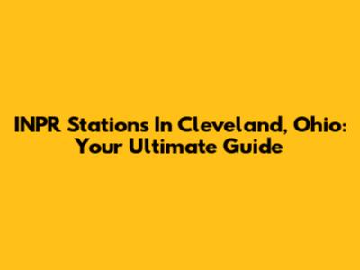 INPR Stations In Cleveland, Ohio: Your Ultimate Guide