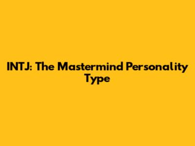 INTJ: The Mastermind Personality Type