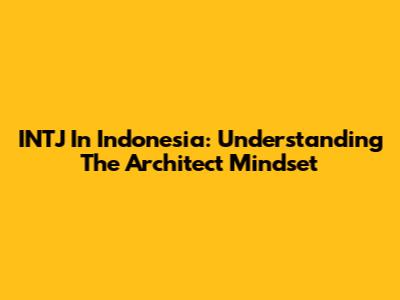 INTJ In Indonesia: Understanding The Architect Mindset