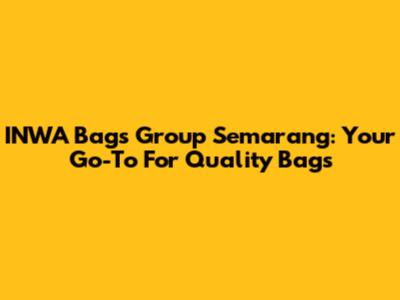 INWA Bags Group Semarang: Your Go-To For Quality Bags