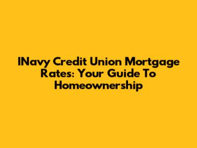 INavy Credit Union Mortgage Rates: Your Guide To Homeownership