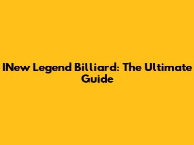 INew Legend Billiard: The Ultimate Guide