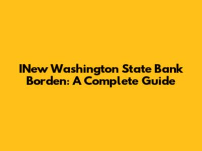 INew Washington State Bank Borden: A Complete Guide