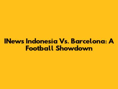 INews Indonesia Vs. Barcelona: A Football Showdown