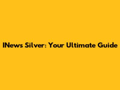 INews Silver: Your Ultimate Guide
