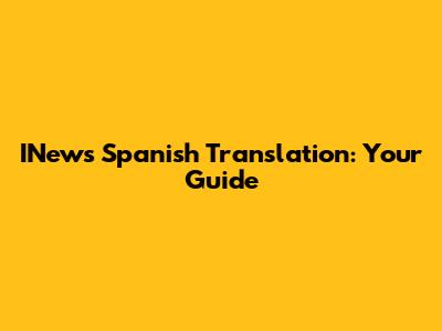 INews Spanish Translation: Your Guide