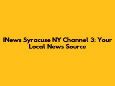 INews Syracuse NY Channel 3: Your Local News Source