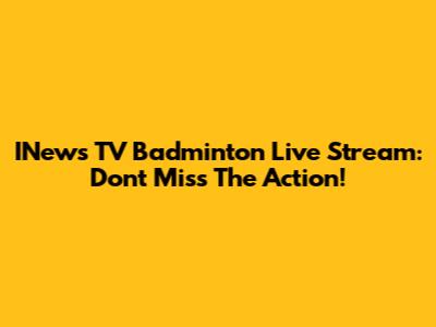 INews TV Badminton Live Stream: Don't Miss The Action!