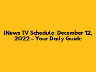 INews TV Schedule: December 12, 2022 – Your Daily Guide