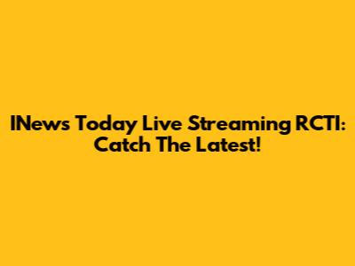 INews Today Live Streaming RCTI: Catch The Latest!