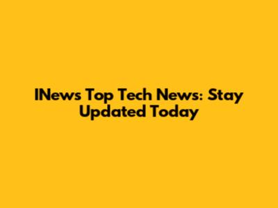 INews Top Tech News: Stay Updated Today