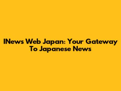 INews Web Japan: Your Gateway To Japanese News