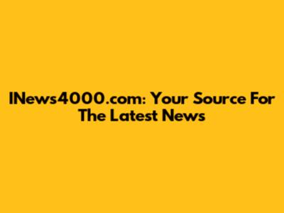 INews4000.com: Your Source For The Latest News