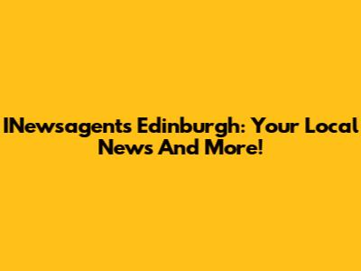 INewsagents Edinburgh: Your Local News And More!
