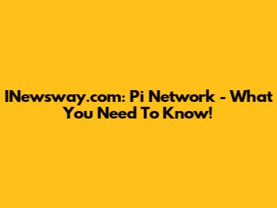 INewsway.com: Pi Network - What You Need To Know!
