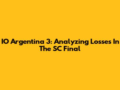 IO Argentina 3: Analyzing Losses In The SC Final