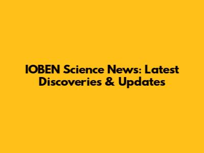 IOBEN Science News: Latest Discoveries & Updates