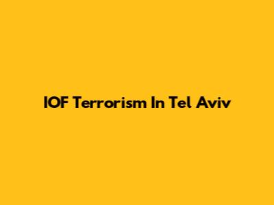 IOF Terrorism In Tel Aviv