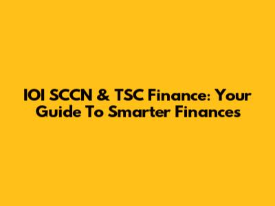 IOI SCCN & TSC Finance: Your Guide To Smarter Finances