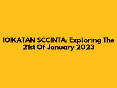 IOIKATAN SCCINTA: Exploring The 21st Of January 2023
