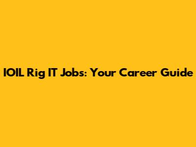 IOIL Rig IT Jobs: Your Career Guide