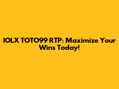 IOLX TOTO99 RTP: Maximize Your Wins Today!