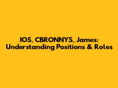 IOS, CBRONNYS, James: Understanding Positions & Roles