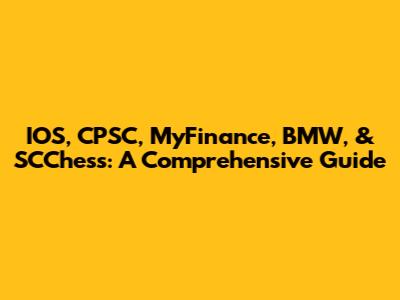 IOS, CPSC, MyFinance, BMW, & SCChess: A Comprehensive Guide