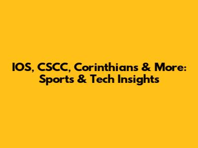 IOS, CSCC, Corinthians & More: Sports & Tech Insights