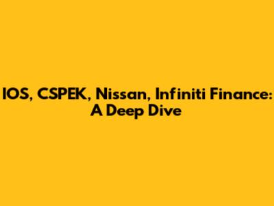 IOS, CSPEK, Nissan, Infiniti Finance: A Deep Dive