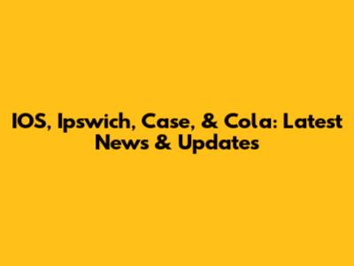 IOS, Ipswich, Case, & Cola: Latest News & Updates