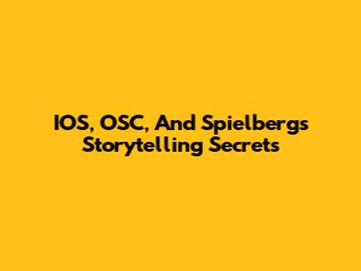 IOS, OSC, And Spielberg's Storytelling Secrets