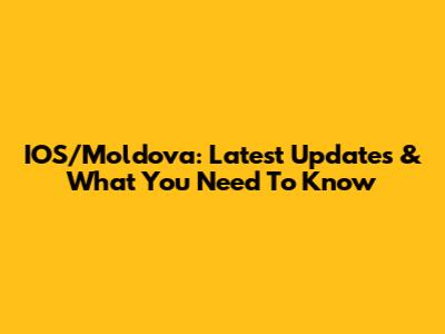 IOS/Moldova: Latest Updates & What You Need To Know