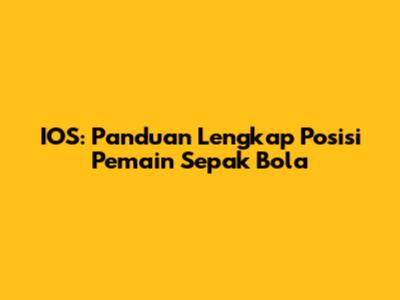 IOS: Panduan Lengkap Posisi Pemain Sepak Bola