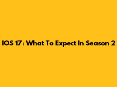 IOS 17: What To Expect In Season 2