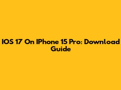 IOS 17 On IPhone 15 Pro: Download Guide