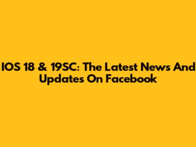 IOS 18 & 19SC: The Latest News And Updates On Facebook