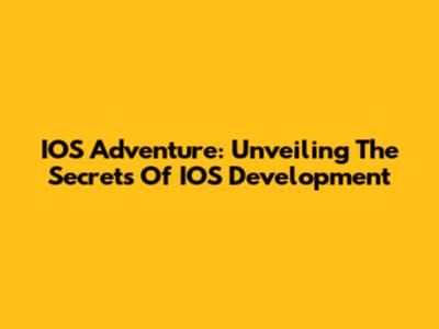 IOS Adventure: Unveiling The Secrets Of IOS Development