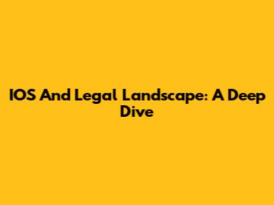 IOS And Legal Landscape: A Deep Dive