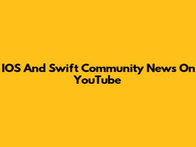 IOS And Swift Community News On YouTube