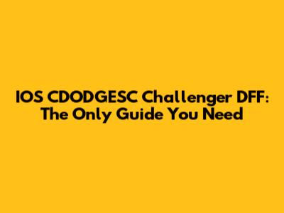 IOS CDODGESC Challenger DFF: The Only Guide You Need