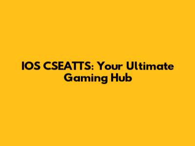 IOS CSEATTS: Your Ultimate Gaming Hub