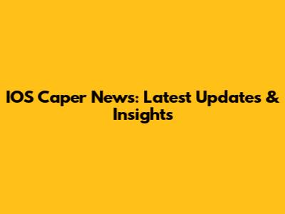 IOS Caper News: Latest Updates & Insights