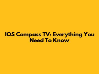IOS Compass TV: Everything You Need To Know
