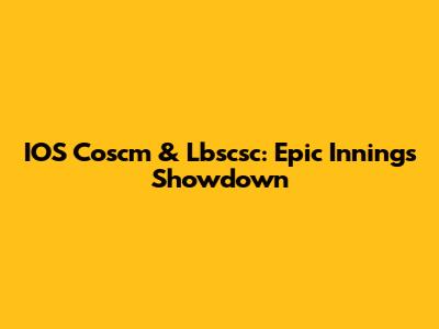 IOS Coscm & Lbscsc: Epic Innings Showdown