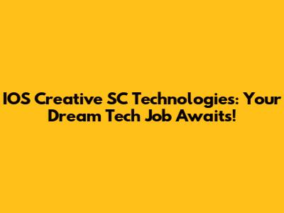 IOS Creative SC Technologies: Your Dream Tech Job Awaits!