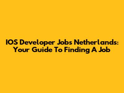 IOS Developer Jobs Netherlands: Your Guide To Finding A Job