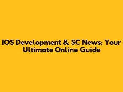 IOS Development & SC News: Your Ultimate Online Guide