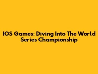 IOS Games: Diving Into The World Series Championship