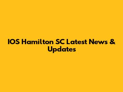 IOS Hamilton SC Latest News & Updates